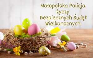 Małopolska Policja życzy Bezpiecznych Świat Wielkanocnych.