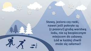 Stawy, jeziora czy rzeki, nawet jeśli pokryte są (z pozoru!) grubą warstwą lodu, nie są bezpiecznym  miejscem do zabawy. Lód w każdej chwili może się załamać!